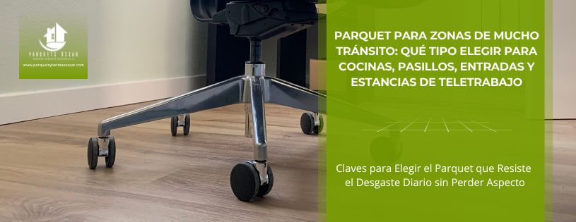 Parquet para Zonas de Mucho Tránsito: Qué Tipo Elegir para Cocinas, Pasillos, Entradas y Estancias de Teletrabajo • Parquets y Tarimas Oscar • Hero